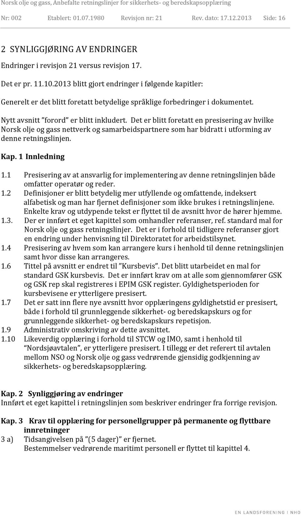 Det er blitt foretatt en presisering av hvilke Norsk olje og gass nettverk og samarbeidspartnere som har bidratt i utforming av denne retningslinjen. Kap. 1 Innledning 1.