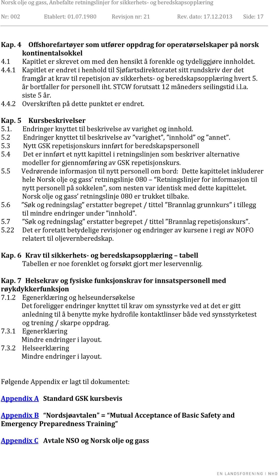 4.1 Kapitlet er endret i henhold til Sjøfartsdirektoratet sitt rundskriv der det framgår at krav til repetisjon av sikkerhets- og beredskapsopplæring hvert 5. år bortfaller for personell iht.