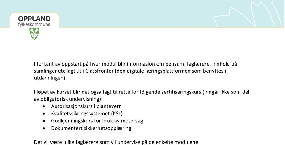 I løpet av kurset blir det også lagt til rette for følgende sertifiseringskurs (inngår ikke som del av obligatorisk