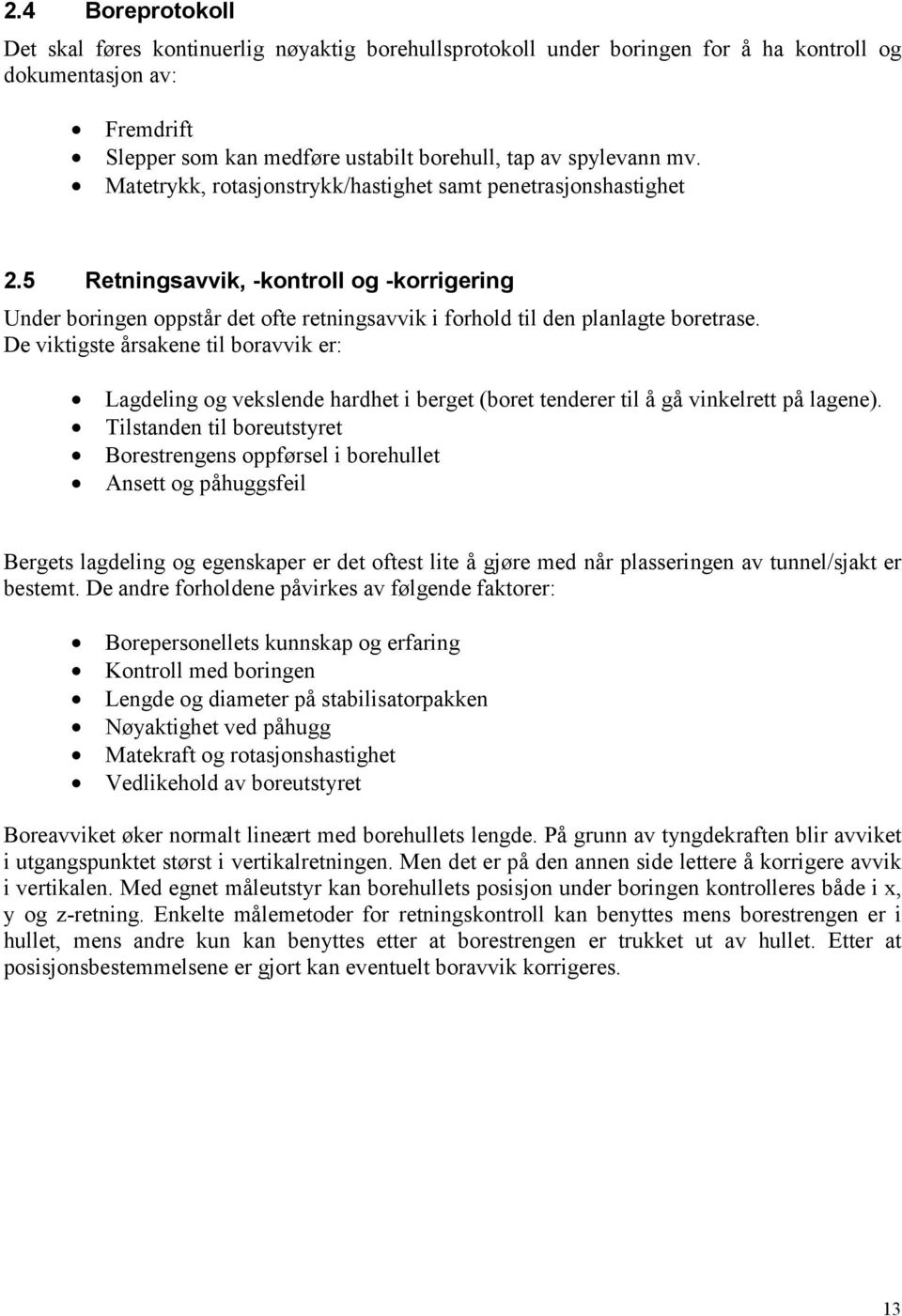 De viktigste årsakene til boravvik er: Lagdeling og vekslende hardhet i berget (boret tenderer til å gå vinkelrett på lagene).