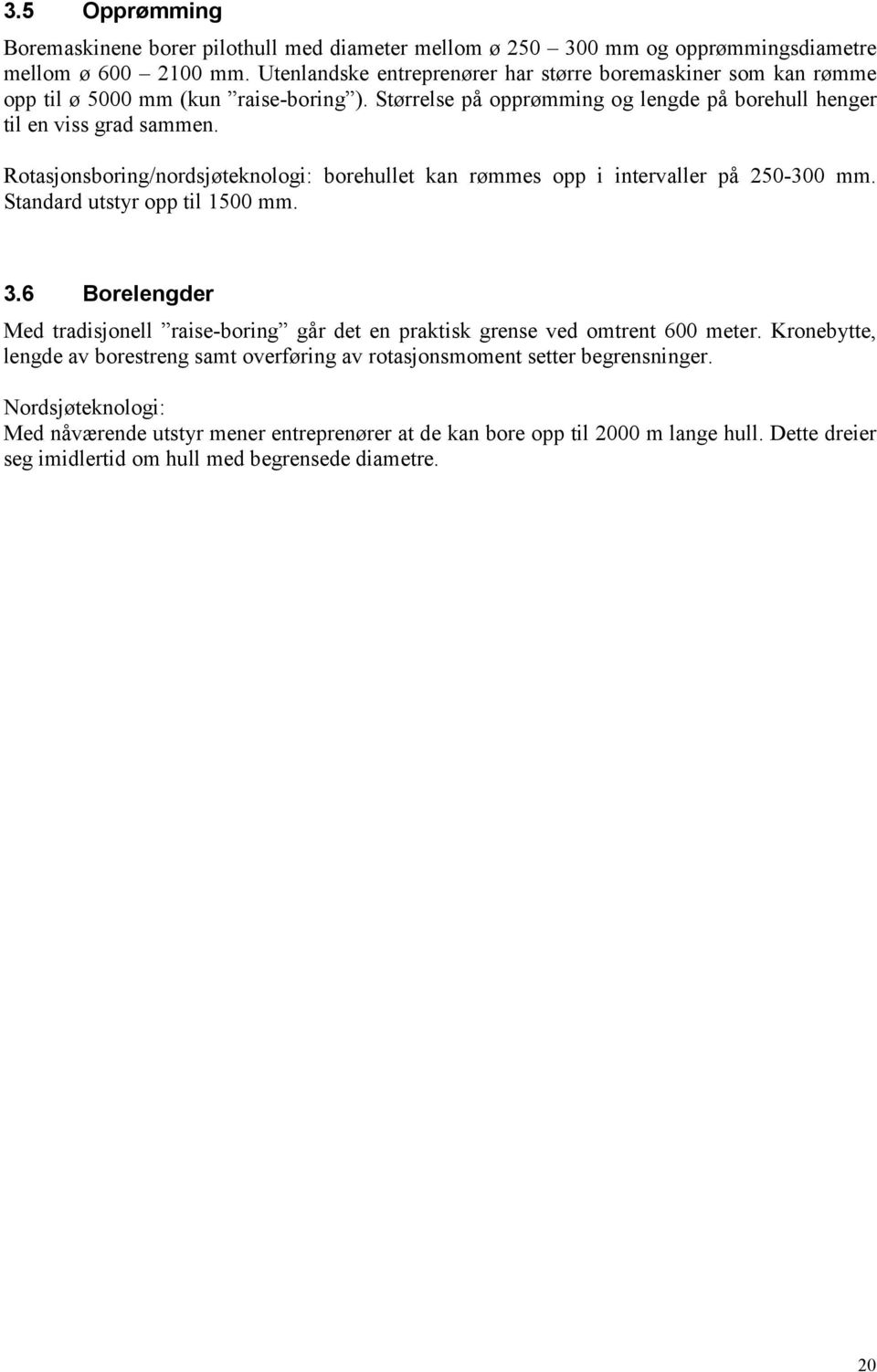 Rotasjonsboring/nordsjøteknologi: borehullet kan rømmes opp i intervaller på 250-300 mm. Standard utstyr opp til 1500 mm. 3.