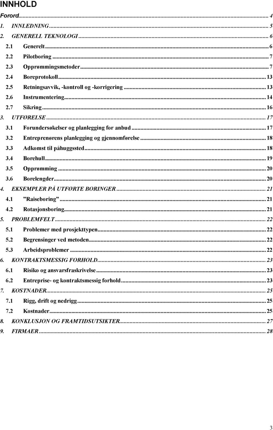 .. 18 3.3 Adkomst til påhuggssted... 18 3.4 Borehull... 19 3.5 Opprømming... 20 3.6 Borelengder... 20 4. EKSEMPLER PÅ UTFØRTE BORINGER... 21 4.1 Raiseboring... 21 4.2 Rotasjonsboring... 21 5.