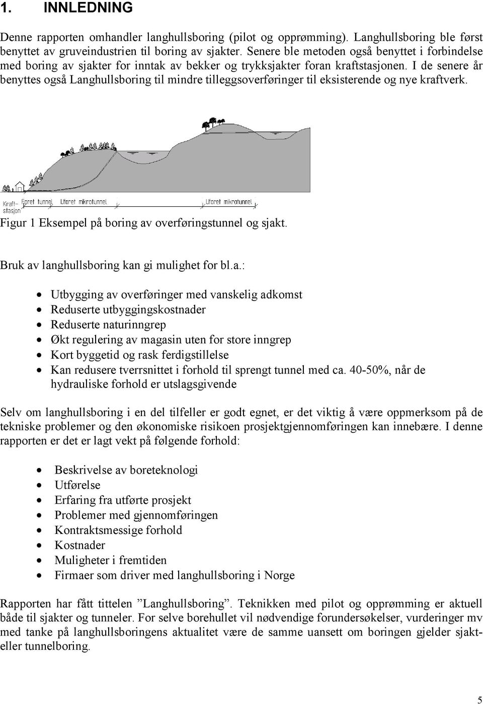 I de senere år benyttes også Langhullsboring til mindre tilleggsoverføringer til eksisterende og nye kraftverk. Figur 1 Eksempel på boring av overføringstunnel og sjakt.