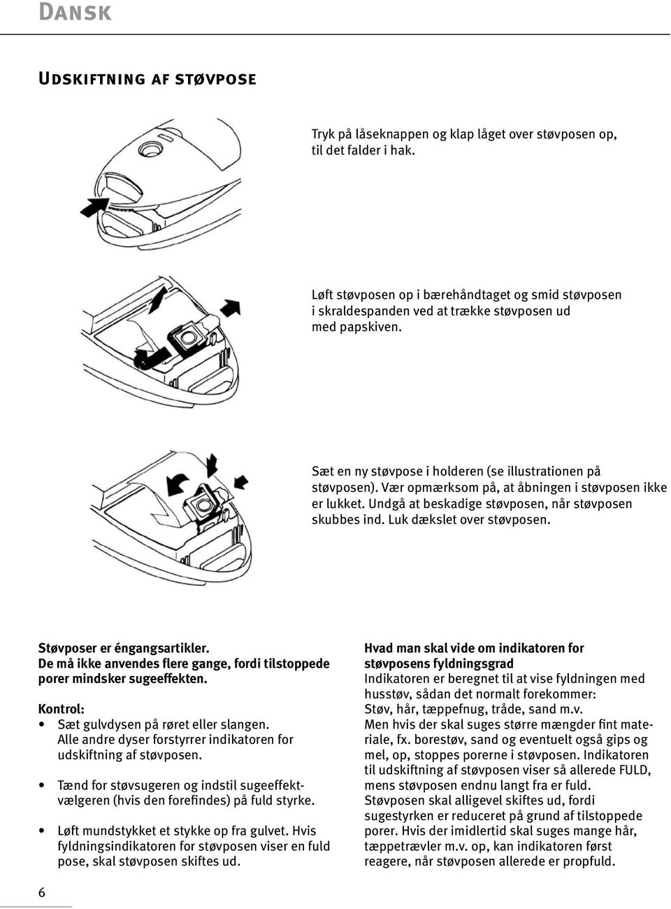 Vær opmærksom på, at åbningen i støvposen ikke er lukket. Undgå at beskadige støvposen, når støvposen skubbes ind. Luk dækslet over støvposen. Støvposer er éngangsartikler.