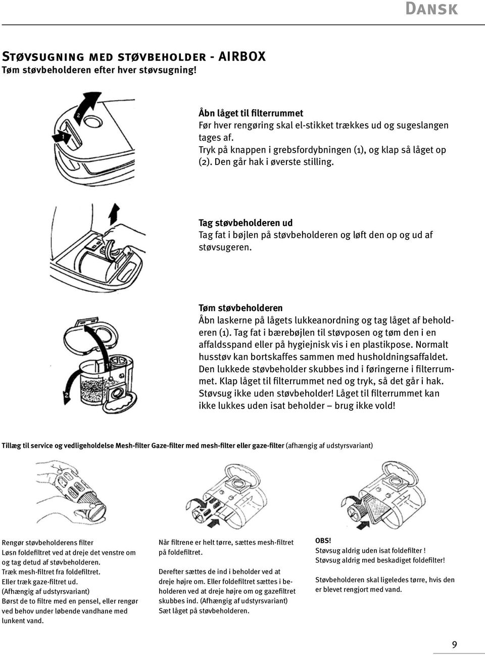 Tøm støvbeholderen Åbn laskerne på lågets lukkeanordning og tag låget af beholderen (1). Tag fat i bærebøjlen til støvposen og tøm den i en affaldsspand eller på hygiejnisk vis i en plastikpose.