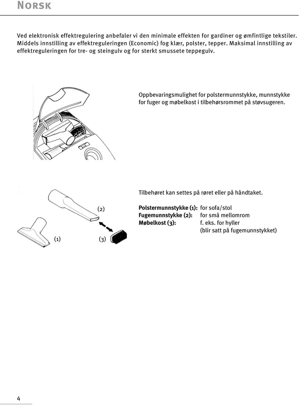 Maksimal innstilling av effektreguleringen for tre- og steingulv og for sterkt smussete teppegulv.