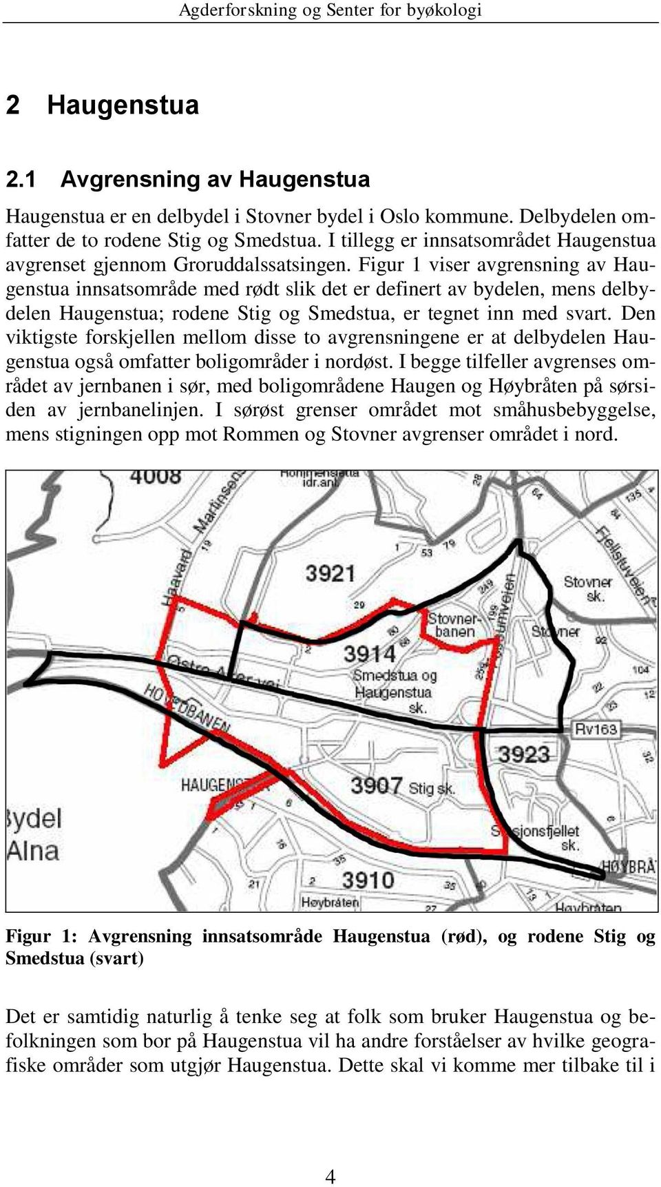 Figur 1 viser avgrensning av Haugenstua innsatsområde med rødt slik det er definert av bydelen, mens delbydelen Haugenstua; rodene Stig og Smedstua, er tegnet inn med svart.
