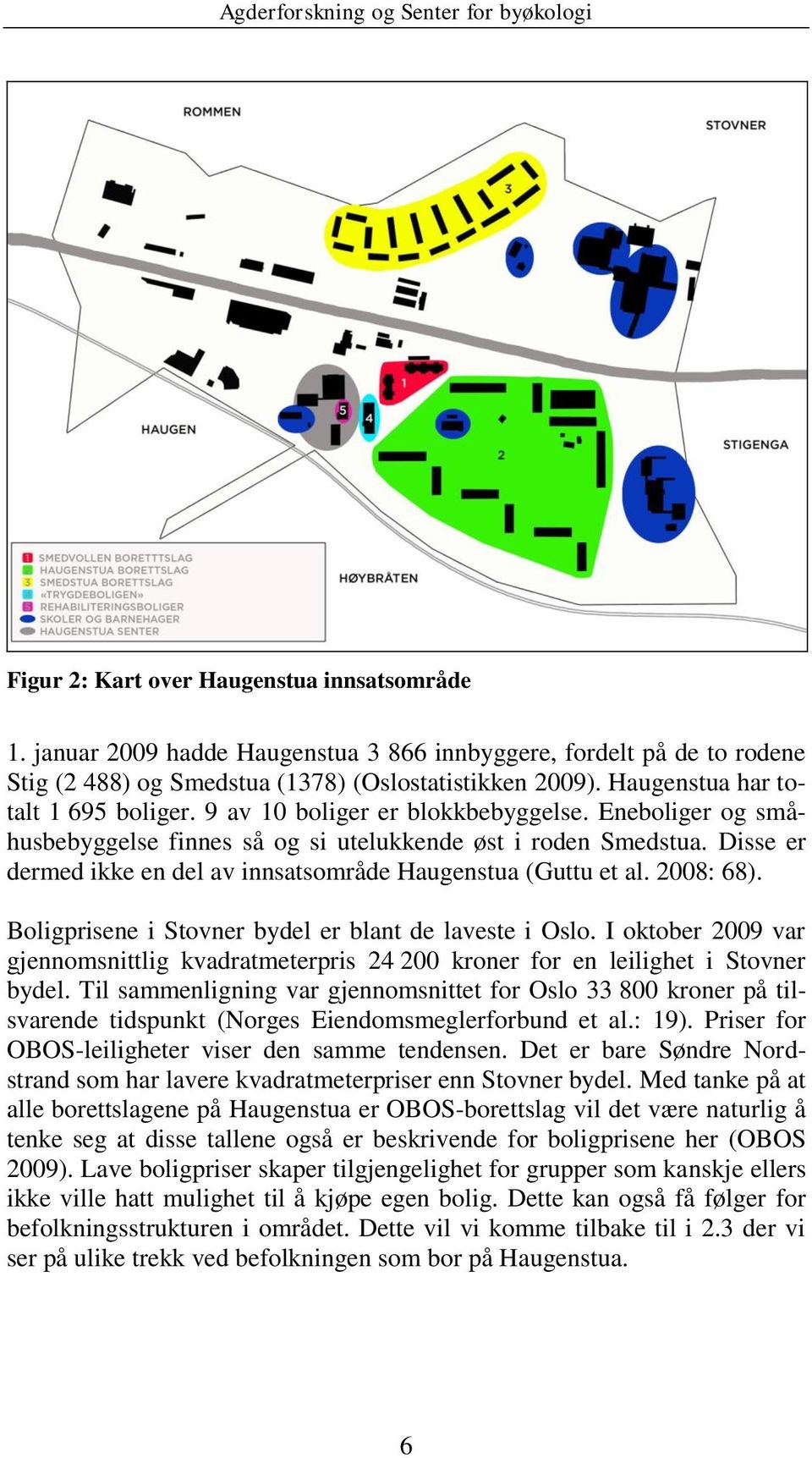 Disse er dermed ikke en del av innsatsområde Haugenstua (Guttu et al. 2008: 68). Boligprisene i Stovner bydel er blant de laveste i Oslo.