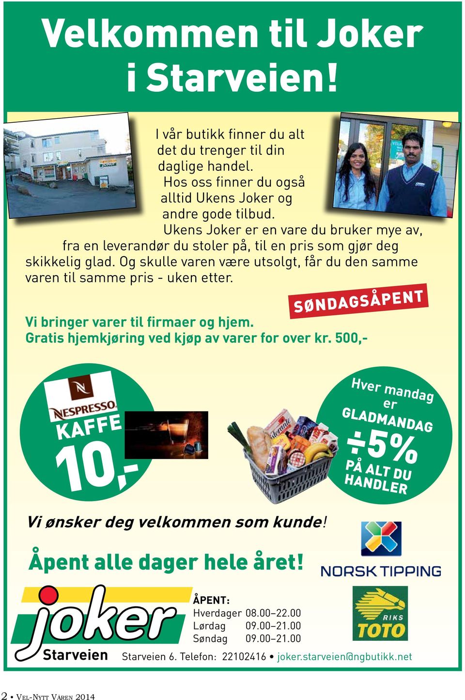 Og skulle varen være utsolgt, får du den samme varen til samme pris - uken etter. SØNDAGSÅPENT Vi bringer varer til firmaer og hjem. Gratis hjemkjøring ved kjøp av varer for over kr.