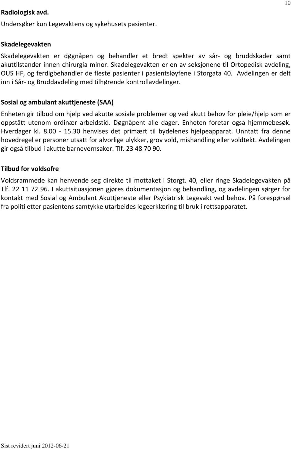 Skadelegevakten er en av seksjonene til Ortopedisk avdeling, OUS HF, og ferdigbehandler de fleste pasienter i pasientsløyfene i Storgata 40.