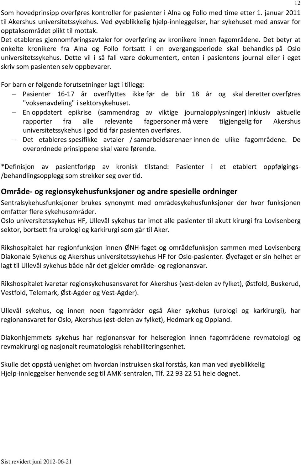 Det betyr at enkelte kronikere fra Alna og Follo fortsatt i en overgangsperiode skal behandles på Oslo universitetssykehus.