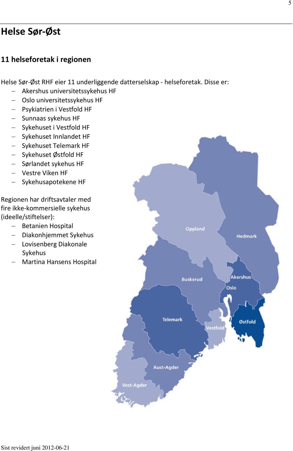 Sykehuset Innlandet HF Sykehuset Telemark HF Sykehuset Østfold HF Sørlandet sykehus HF Vestre Viken HF Sykehusapotekene HF Regionen har