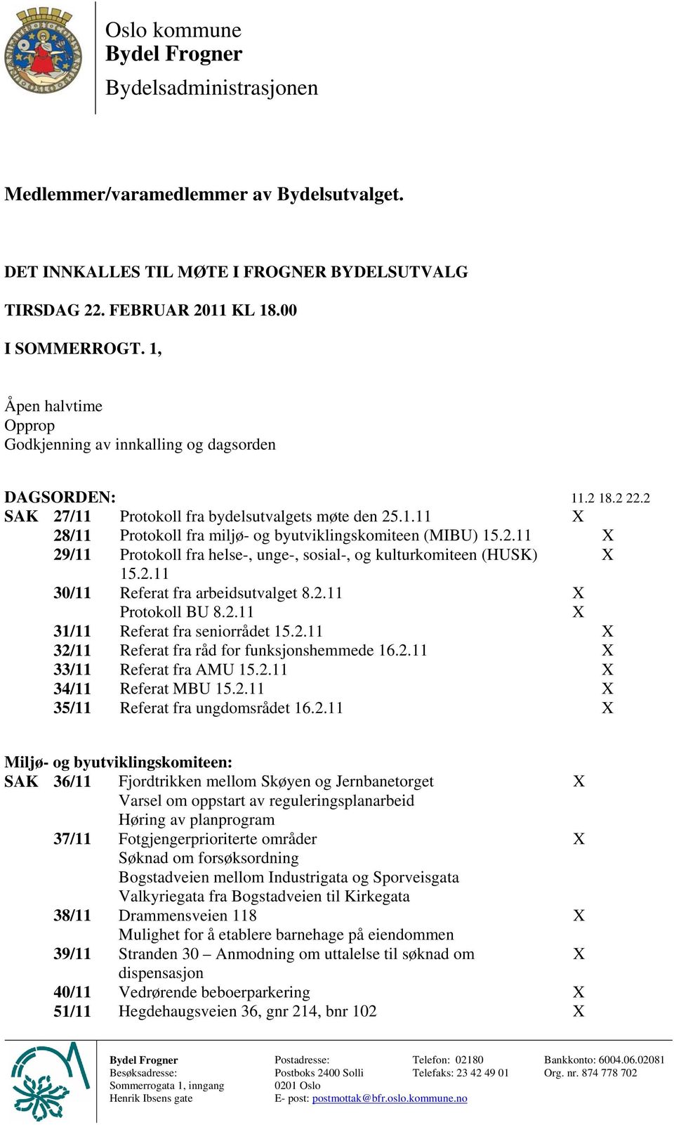 2.11 X 29/11 Protokoll fra helse-, unge-, sosial-, og kulturkomiteen (HUSK) X 15.2.11 30/11 Referat fra arbeidsutvalget 8.2.11 Protokoll BU 8.2.11 X X 31/11 Referat fra seniorrådet 15.2.11 X 32/11 Referat fra råd for funksjonshemmede 16.