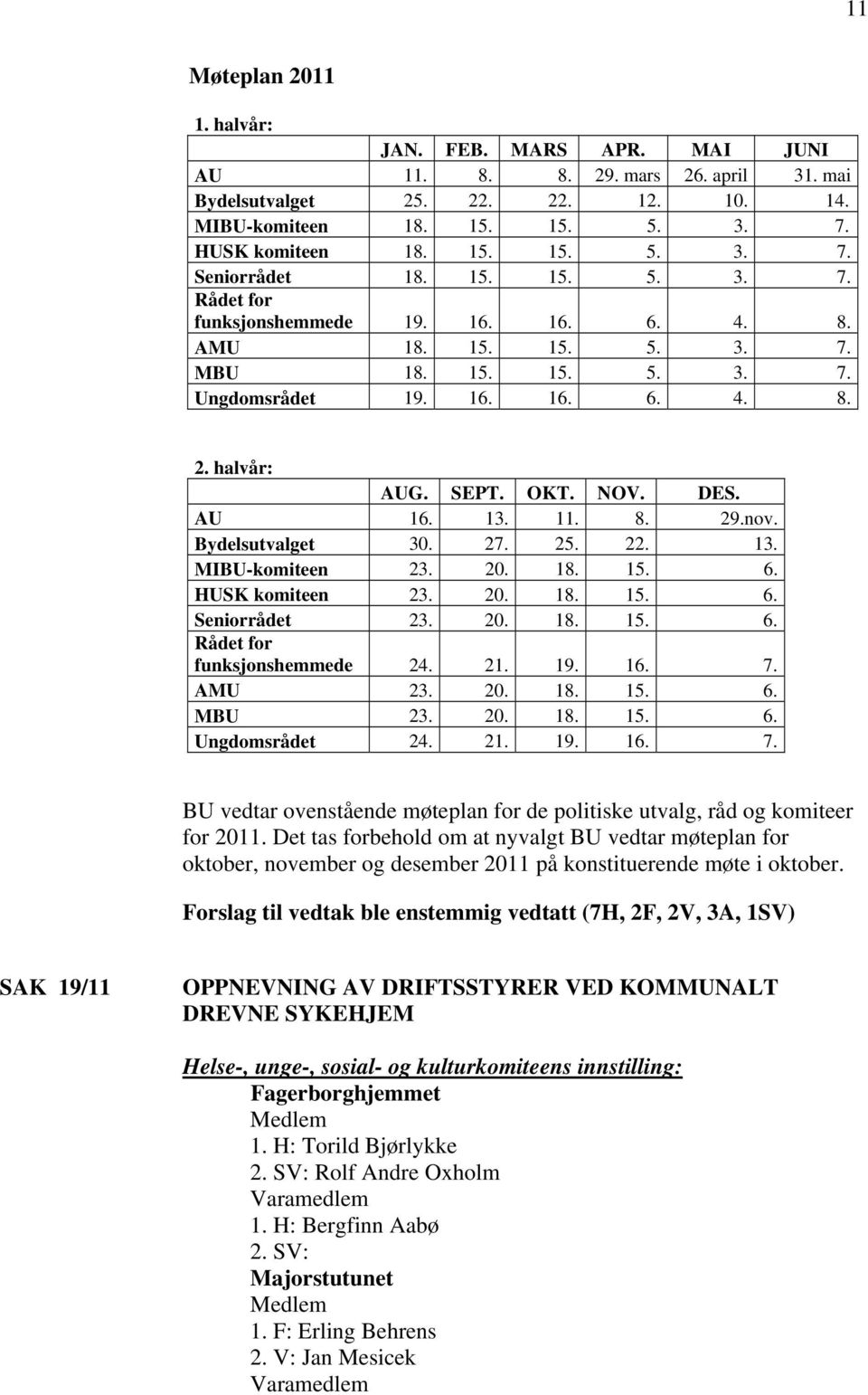 8. 29.nov. Bydelsutvalget 30. 27. 25. 22. 13. MIBU-komiteen 23. 20. 18. 15. 6. HUSK komiteen 23. 20. 18. 15. 6. Seniorrådet 23. 20. 18. 15. 6. Rådet for funksjonshemmede 24. 21. 19. 16. 7. AMU 23. 20. 18. 15. 6. MBU 23.