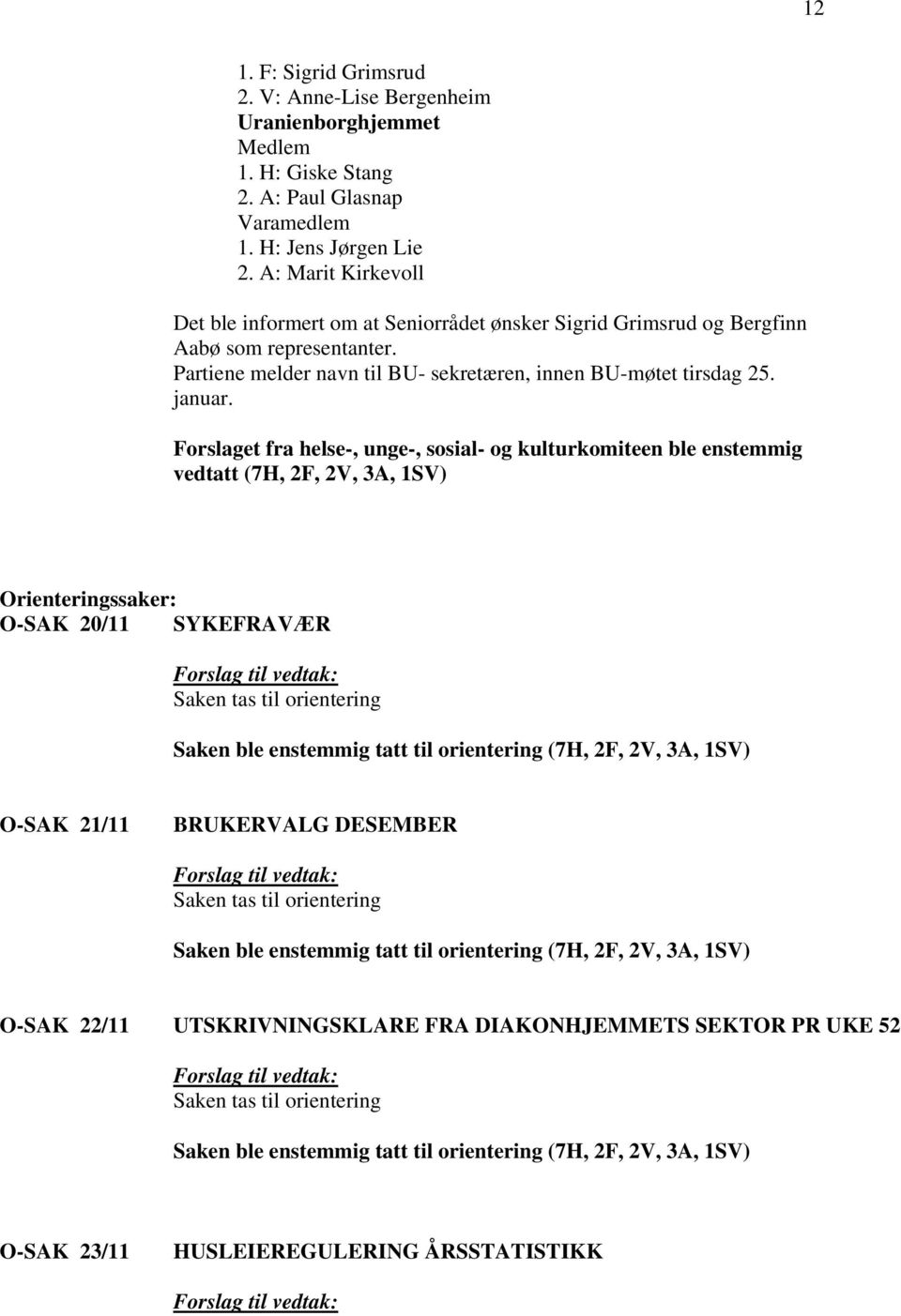 Forslaget fra helse-, unge-, sosial- og kulturkomiteen ble enstemmig vedtatt (7H, 2F, 2V, 3A, 1SV) Orienteringssaker: O-SAK 20/11 SYKEFRAVÆR Forslag til vedtak: Saken tas til orientering Saken ble