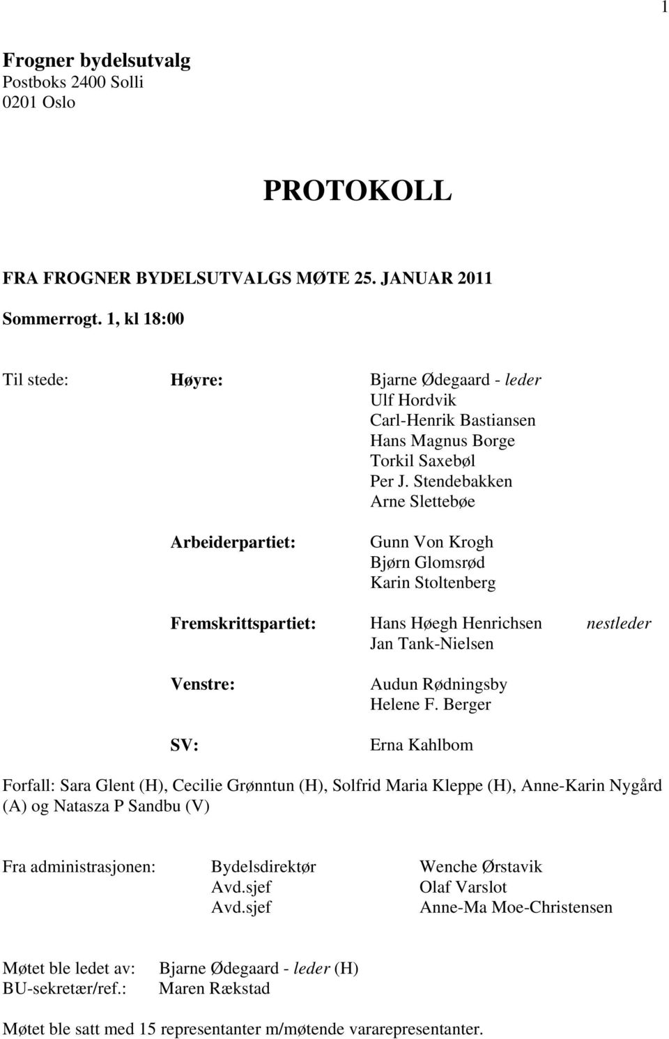 Stendebakken Arne Slettebøe Arbeiderpartiet: Gunn Von Krogh Bjørn Glomsrød Karin Stoltenberg Fremskrittspartiet: Hans Høegh Henrichsen nestleder Jan Tank-Nielsen Venstre: SV: Audun Rødningsby Helene