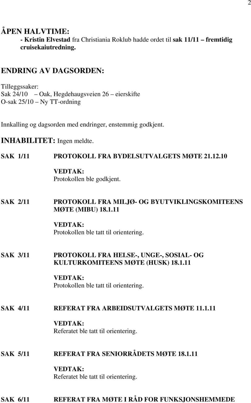 SAK 1/11 PROTOKOLL FRA BYDELSUTVALGETS MØTE 21.12.10 VEDTAK: Protokollen ble godkjent. SAK 2/11 PROTOKOLL FRA MILJØ- OG BYUTVIKLINGSKOMITEENS MØTE (MIBU) 18.1.11 VEDTAK: Protokollen ble tatt til orientering.