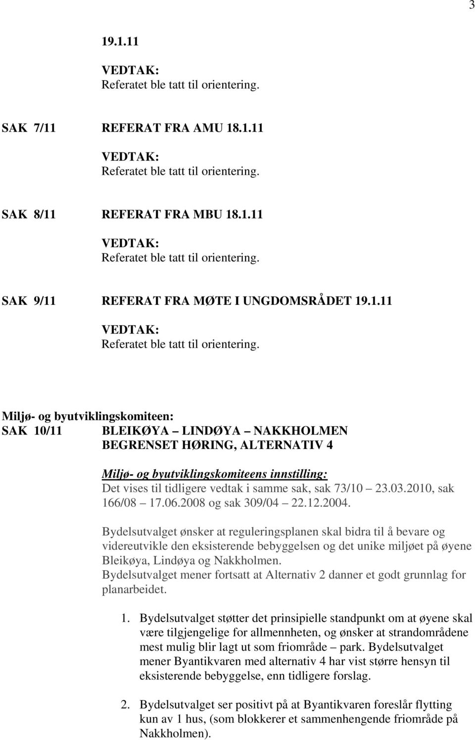 Miljø- og byutviklingskomiteen: SAK 10/11 BLEIKØYA LINDØYA NAKKHOLMEN BEGRENSET HØRING, ALTERNATIV 4 Miljø- og byutviklingskomiteens innstilling: Det vises til tidligere vedtak i samme sak, sak 73/10