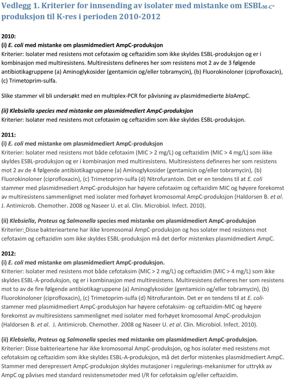 Multiresistens defineres her som resistens mot 2 av de 3 følgende antibiotikagruppene (a) Aminoglykosider (gentamicin og/eller tobramycin), (b) Fluorokinoloner (ciprofloxacin), (c) Trimetoprim-sulfa.