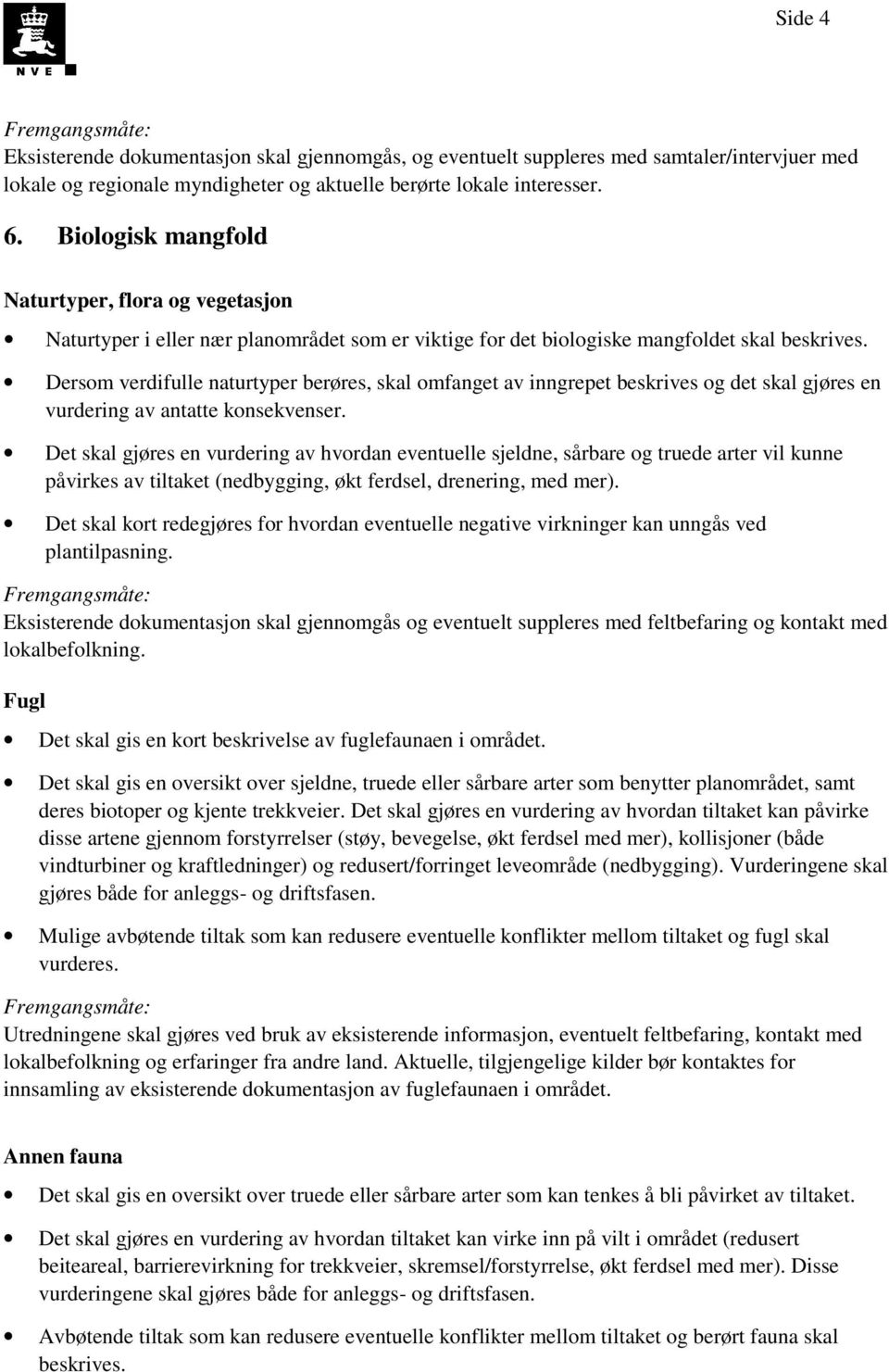 Dersom verdifulle naturtyper berøres, skal omfanget av inngrepet beskrives og det skal gjøres en vurdering av antatte konsekvenser.