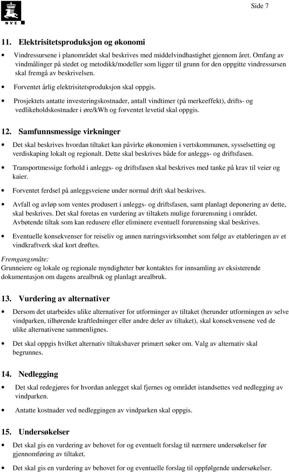 Prosjektets antatte investeringskostnader, antall vindtimer (på merkeeffekt), drifts- og vedlikeholdskostnader i øre/kwh og forventet levetid skal oppgis. 12.