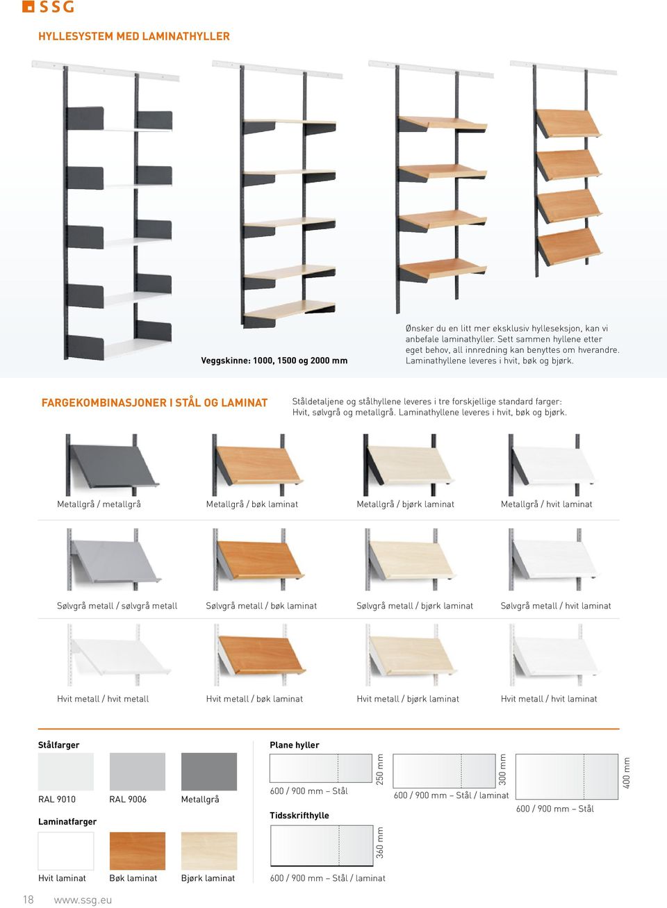 fargekombinasjoner i stål og laminat Ståldetaljene og stålhyllene leveres i tre forskjellige standard farger: Hvit, sølvgrå og metallgrå. Laminathyllene leveres i hvit, bøk og bjørk.