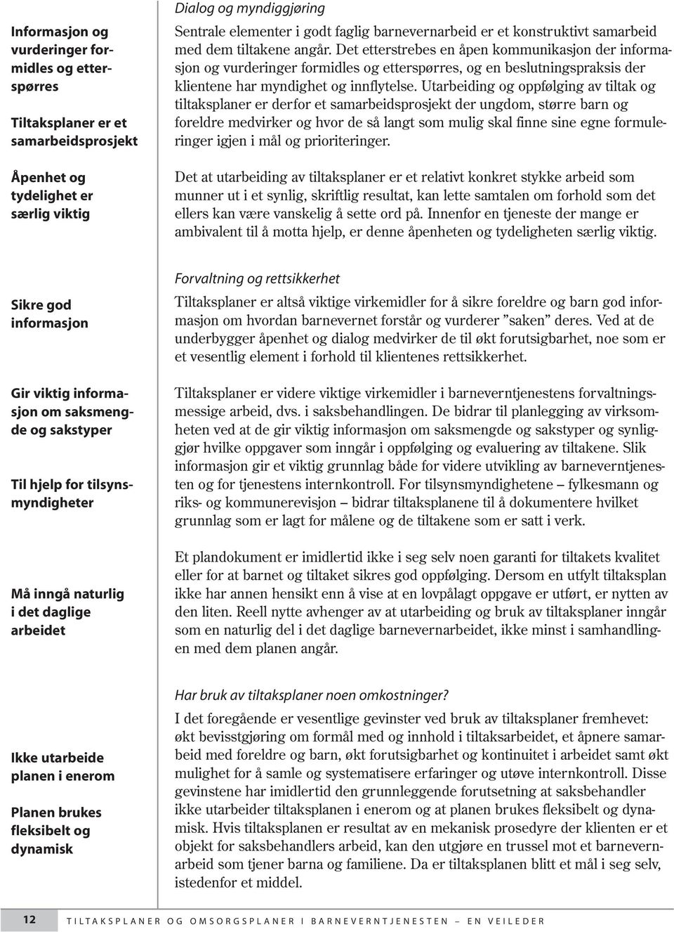 Det etterstrebes en åpen kommunikasjon der informasjon og vurderinger formidles og etterspørres, og en beslutningspraksis der klientene har myndighet og innflytelse.