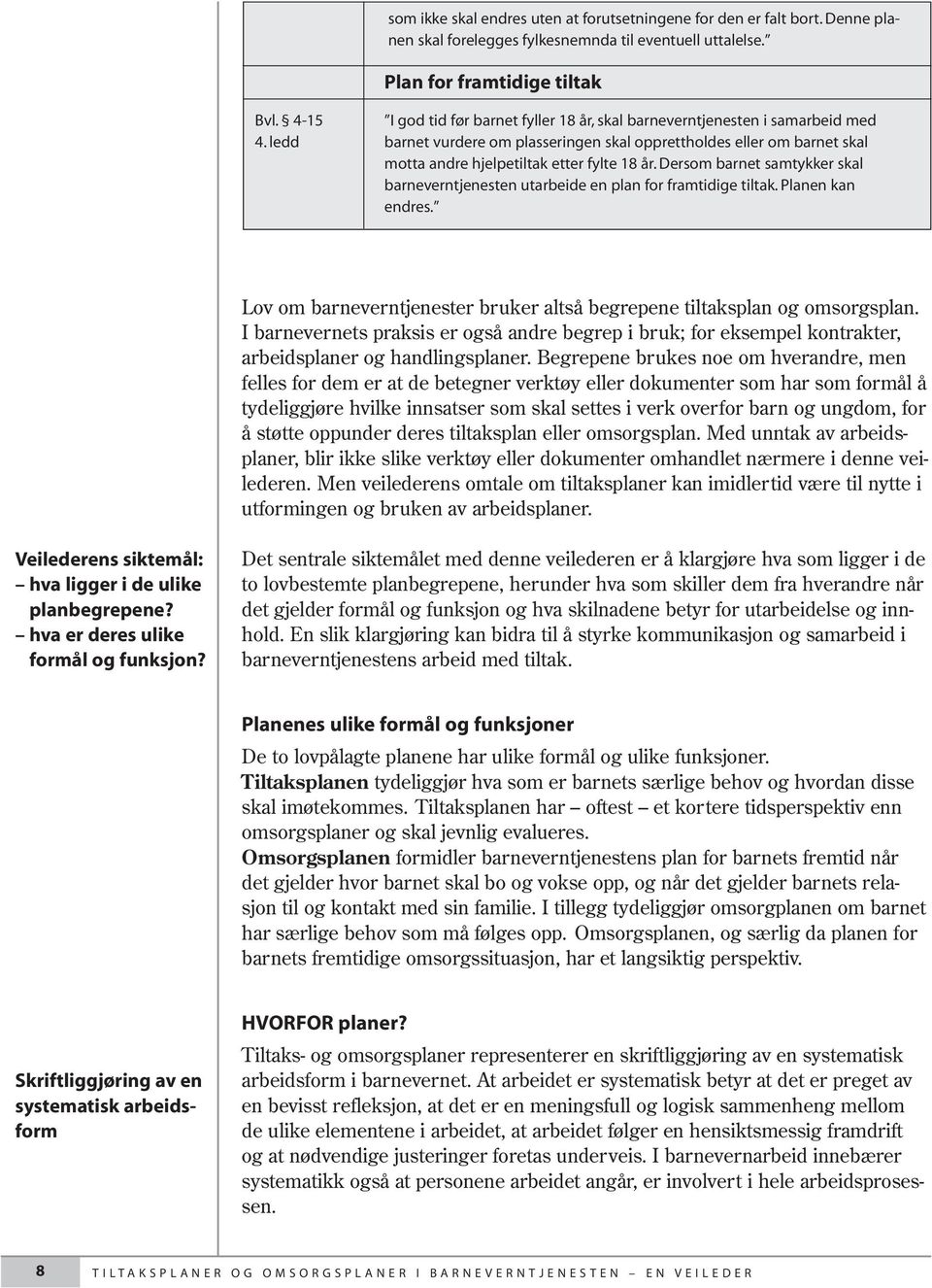 ledd barnet vurdere om plasseringen skal opprettholdes eller om barnet skal motta andre hjelpetiltak etter fylte 18 år.