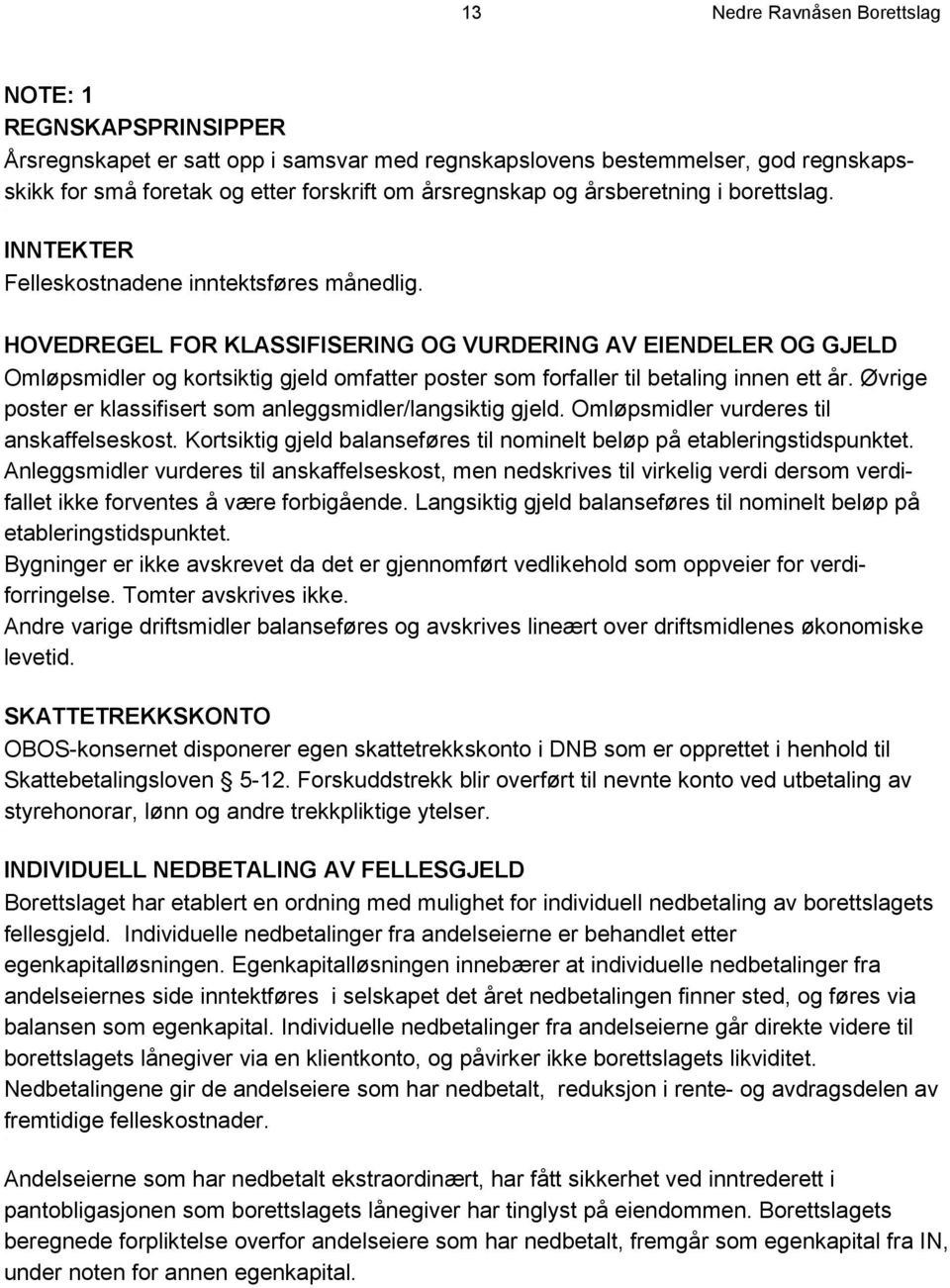 HOVEDREGEL FOR KLASSIFISERING OG VURDERING AV EIENDELER OG GJELD Omløpsmidler og kortsiktig gjeld omfatter poster som forfaller til betaling innen ett år.