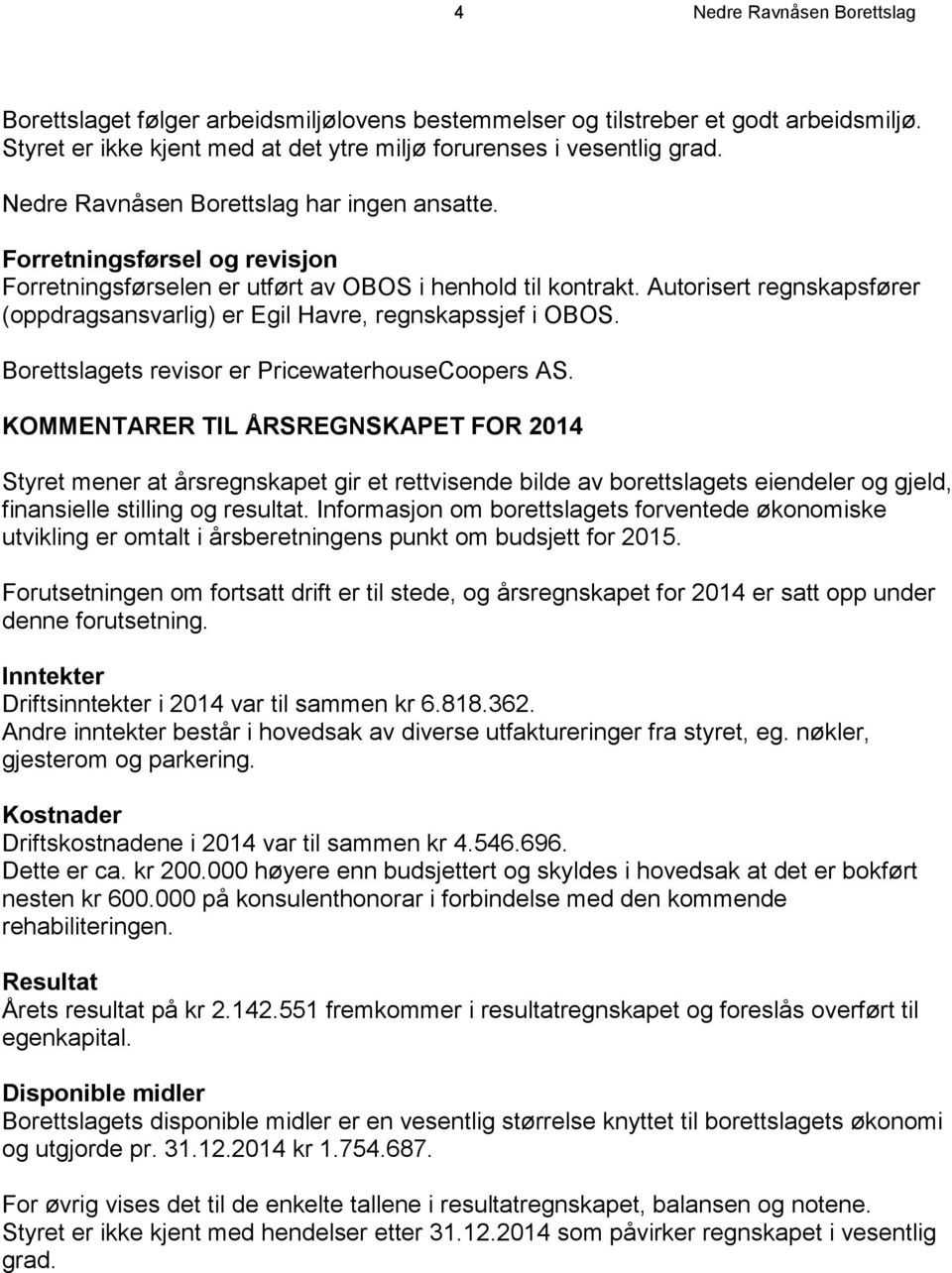 Autorisert regnskapsfører (oppdragsansvarlig) er Egil Havre, regnskapssjef i OBOS. Borettslagets revisor er PricewaterhouseCoopers AS.