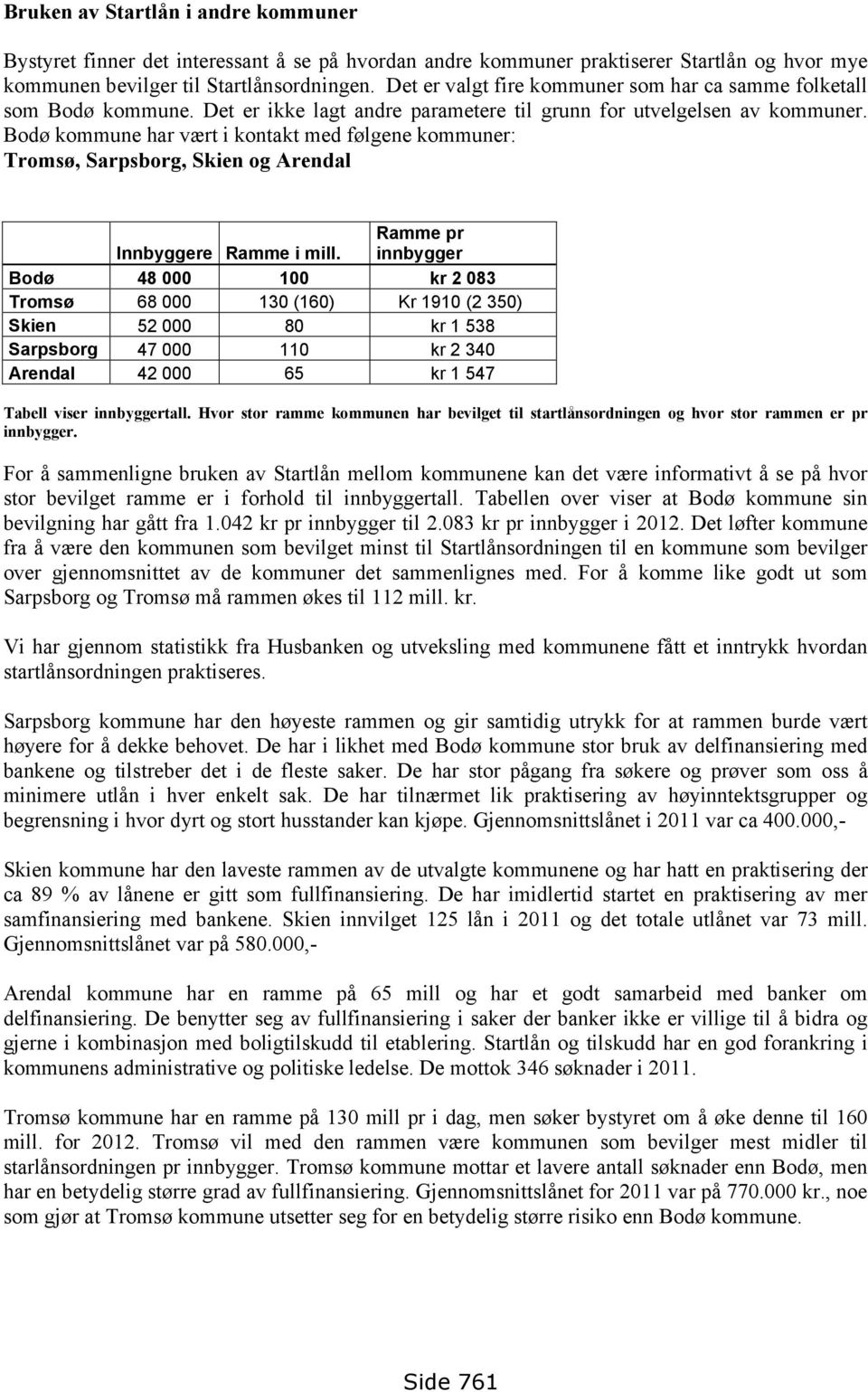 Bodø kommune har vært i kontakt med følgene kommuner: Tromsø, Sarpsborg, Skien og Arendal Ramme pr Innbyggere Ramme i mill.