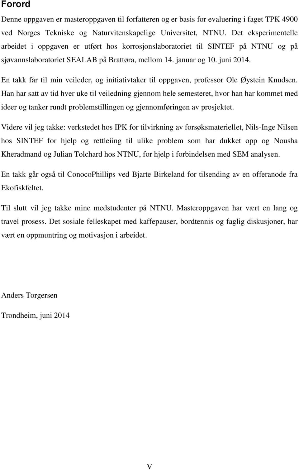 En takk får til min veileder, og initiativtaker til oppgaven, professor Ole Øystein Knudsen.