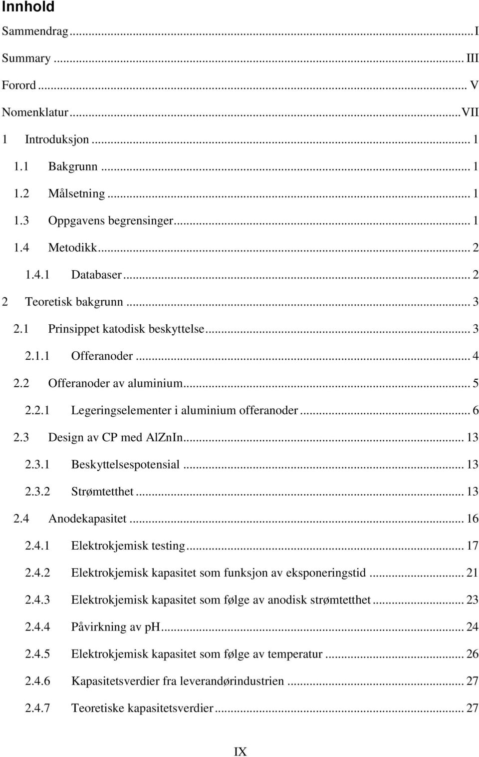 3 Design av CP med AlZnIn... 13 2.3.1 Beskyttelsespotensial... 13 2.3.2 Strømtetthet... 13 2.4 Anodekapasitet... 16 2.4.1 Elektrokjemisk testing... 17 2.4.2 Elektrokjemisk kapasitet som funksjon av eksponeringstid.