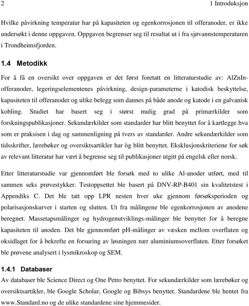 4 Metodikk For å få en oversikt over oppgaven er det først foretatt en litteraturstudie av: AlZnInofferanoder, legeringselementenes påvirkning, design-parameterne i katodisk beskyttelse, kapasiteten