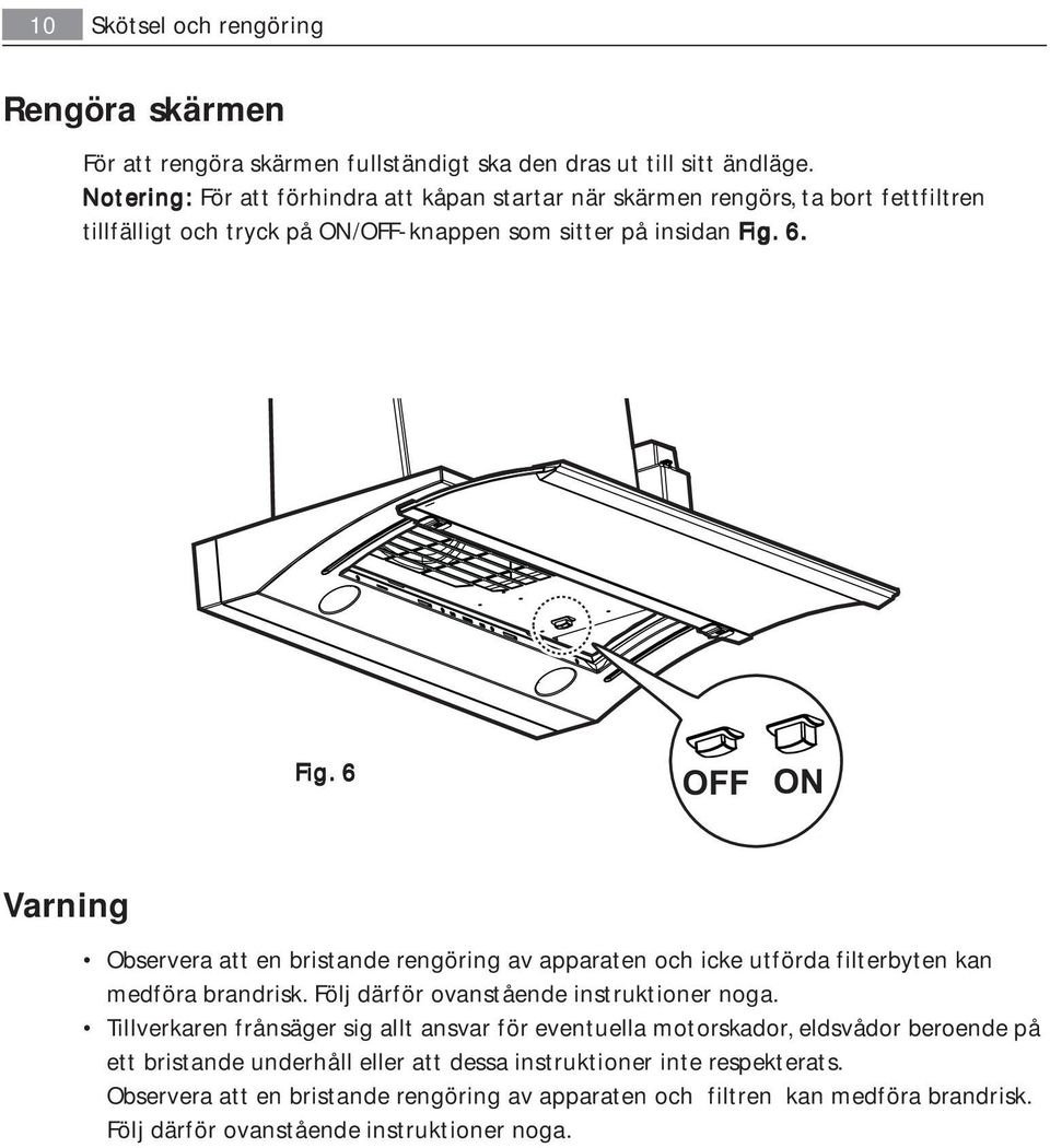 6. Fig. 6 OFF ON Varning Observera att en bristande rengöring av apparaten och icke utförda filterbyten kan medföra brandrisk. Följ därför ovanstående instruktioner noga.