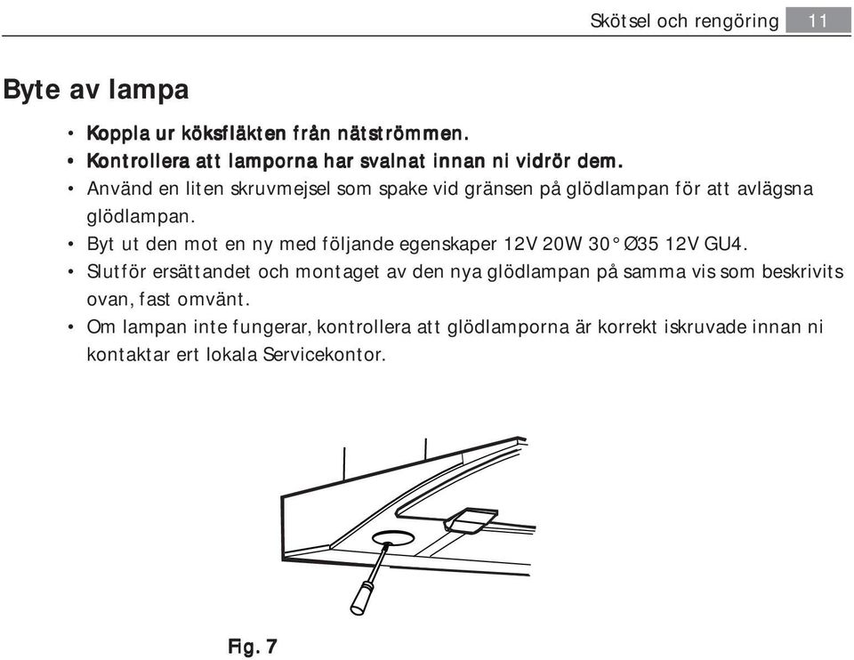 Använd en liten skruvmejsel som spake vid gränsen på glödlampan för att avlägsna glödlampan.