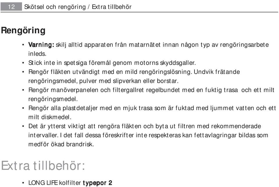 Rengör manöverpanelen och filtergallret regelbundet med en fuktig trasa och ett milt rengöringsmedel.