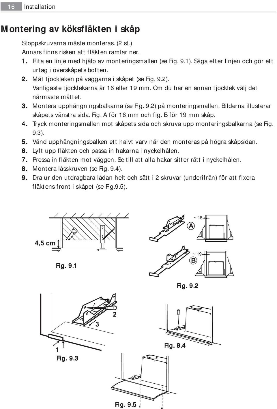 Om du har en annan tjocklek välj det närmaste måttet. 3. Montera upphängningsbalkarna (se Fig. 9.2) på monteringsmallen. Bilderna illusterar skåpets vänstra sida. Fig. A för 16 mm och fig.