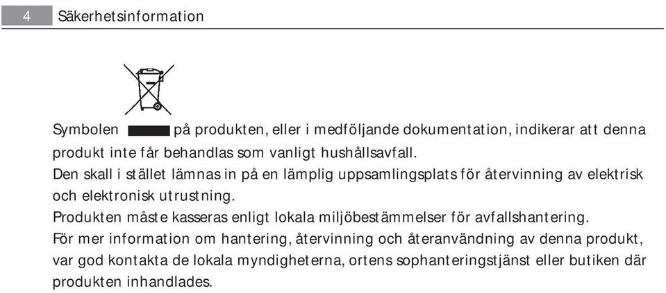 Den skall i stället lämnas in på en lämplig uppsamlingsplats för återvinning av elektrisk och elektronisk utrustning.