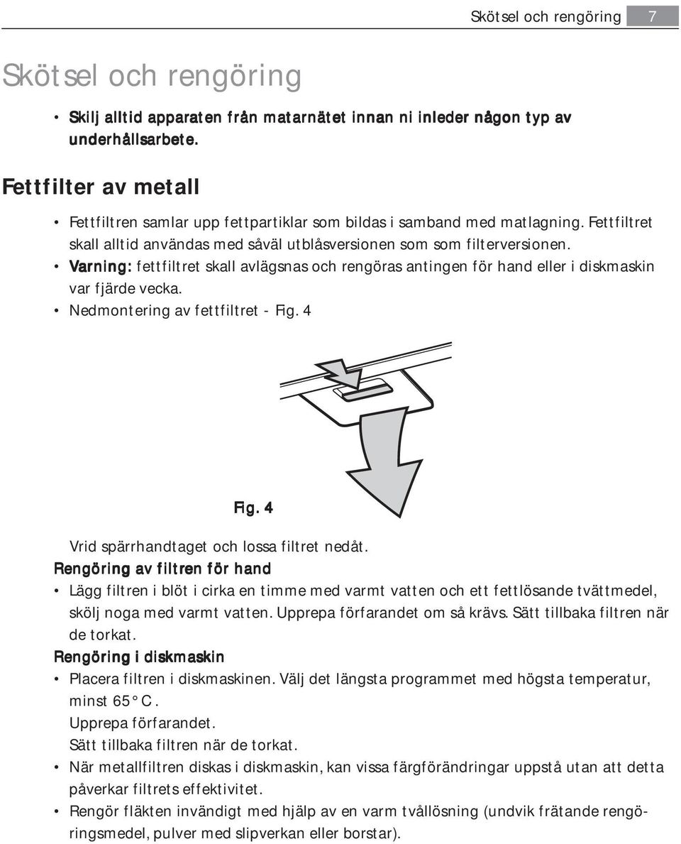 Varning: fettfiltret skall avlägsnas och rengöras antingen för hand eller i diskmaskin var fjärde vecka. Nedmontering av fettfiltret - Fig. 4 Fig. 4 Vrid spärrhandtaget och lossa filtret nedåt.