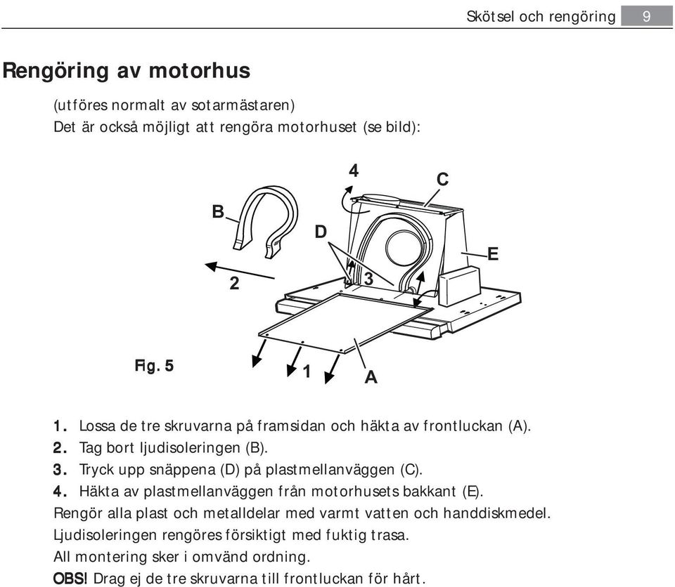 Tryck upp snäppena (D) på plastmellanväggen (C). 4. Häkta av plastmellanväggen från motorhusets bakkant (E).