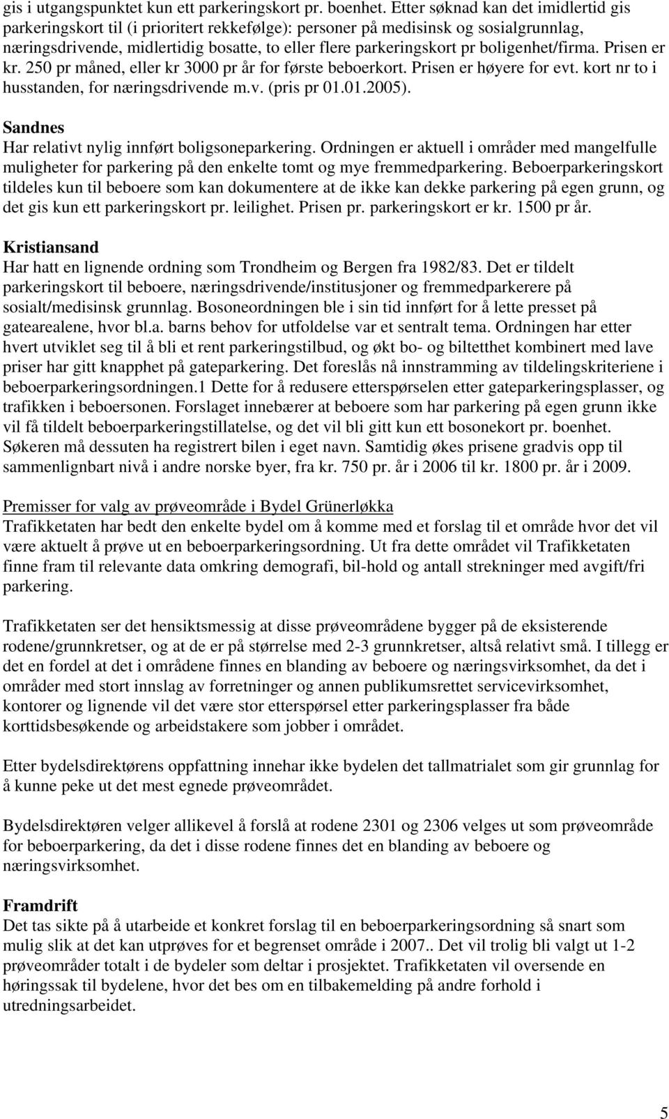 boligenhet/firma. Prisen er kr. 250 pr måned, eller kr 3000 pr år for første beboerkort. Prisen er høyere for evt. kort nr to i husstanden, for næringsdrivende m.v. (pris pr 01.01.2005).