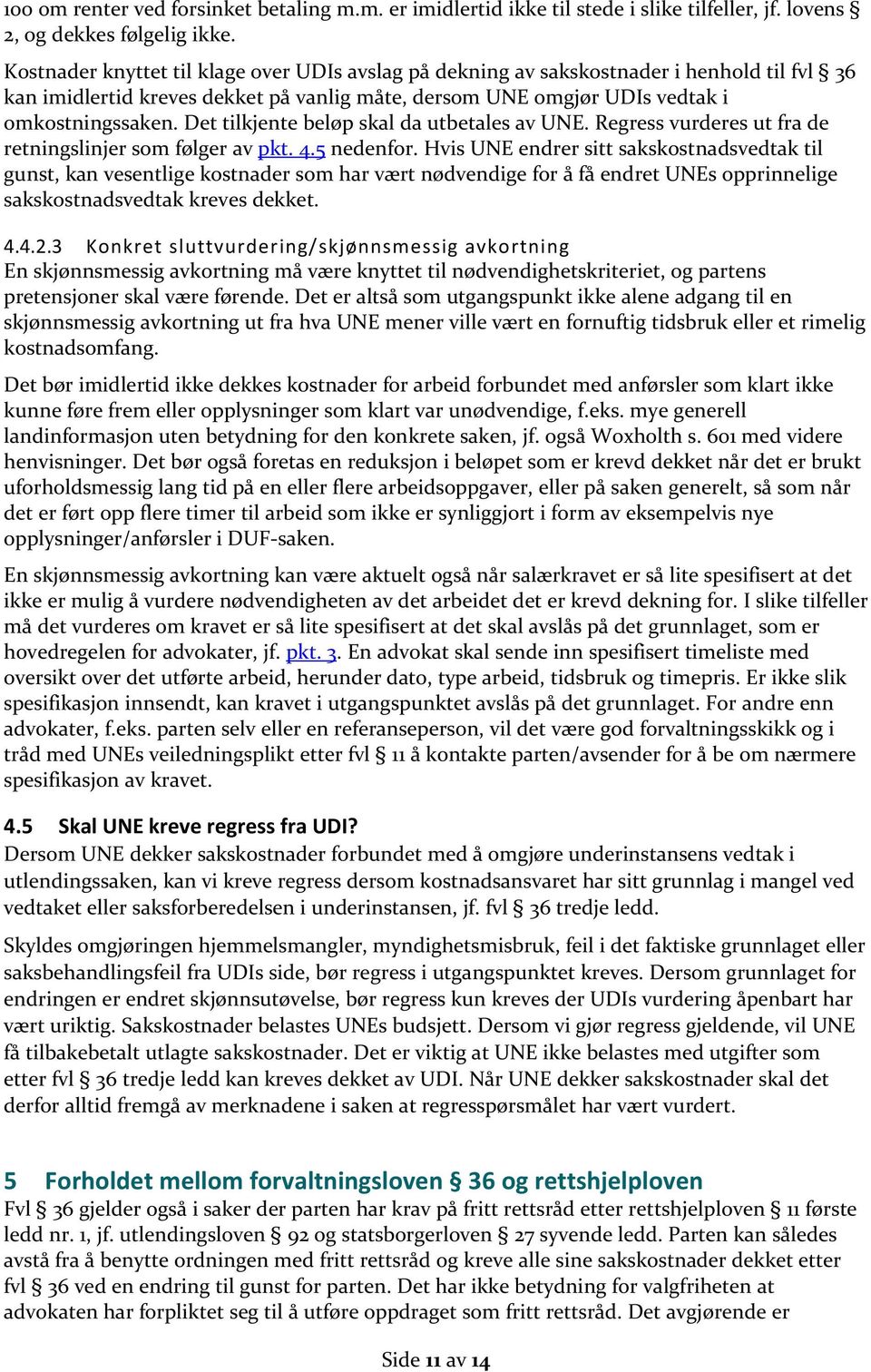 Det tilkjente beløp skal da utbetales av UNE. Regress vurderes ut fra de retningslinjer som følger av pkt. 4.5 nedenfor.