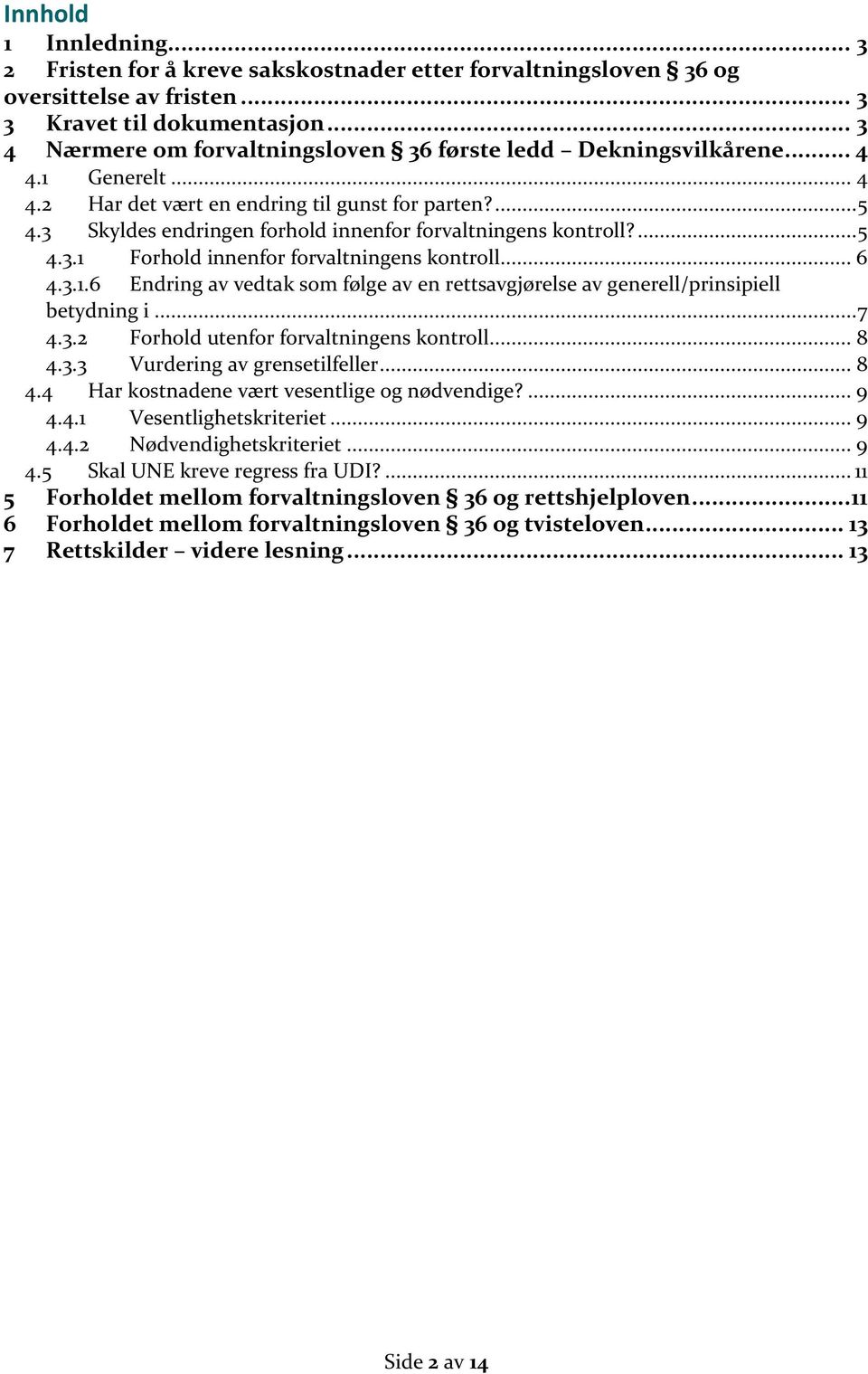 3 Skyldes endringen forhold innenfor forvaltningens kontroll?... 5 4.3.1 Forhold innenfor forvaltningens kontroll... 6 4.3.1.6 Endring av vedtak som følge av en rettsavgjørelse av generell/prinsipiell betydning i.