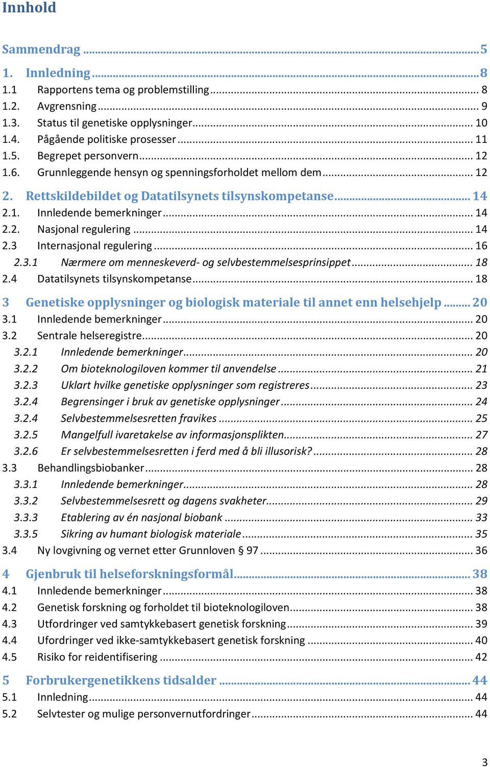 .. 16 2.3.1 Nærmere om menneskeverd- og selvbestemmelsesprinsippet... 18 2.4 Datatilsynets tilsynskompetanse... 18 3 Genetiske opplysninger og biologisk materiale til annet enn helsehjelp... 20 3.