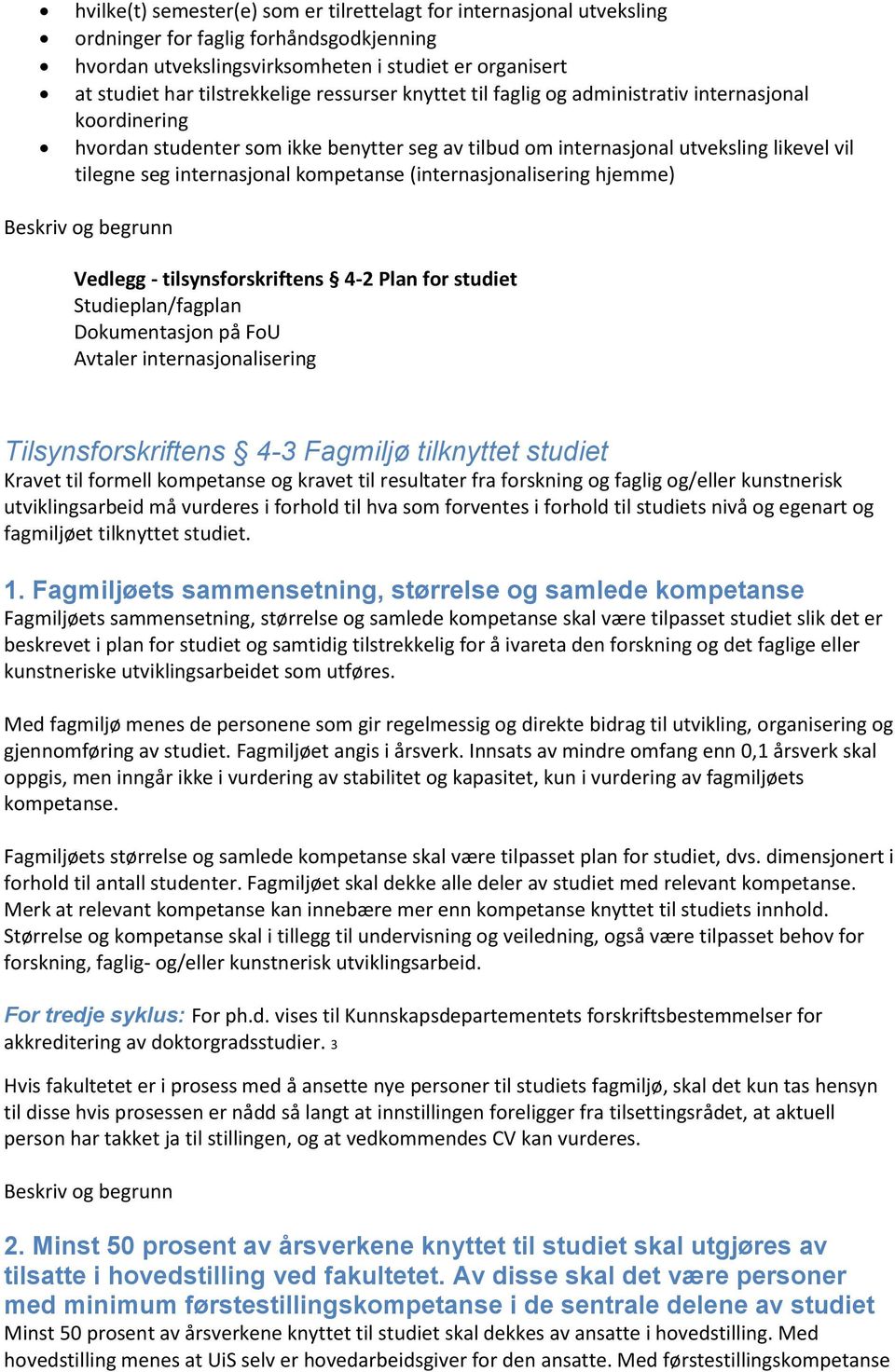 (internasjonalisering hjemme) Vedlegg - tilsynsforskriftens 4-2 Plan for studiet Studieplan/fagplan Dokumentasjon på FoU Avtaler internasjonalisering Tilsynsforskriftens 4-3 Fagmiljø tilknyttet