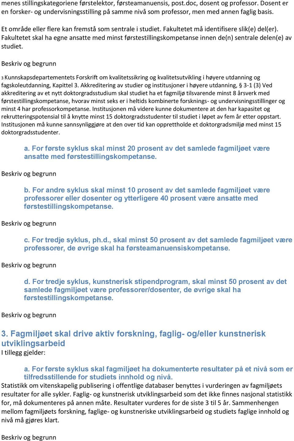 Fakultetet skal ha egne ansatte med minst førstestillingskompetanse innen de(n) sentrale delen(e) av studiet.