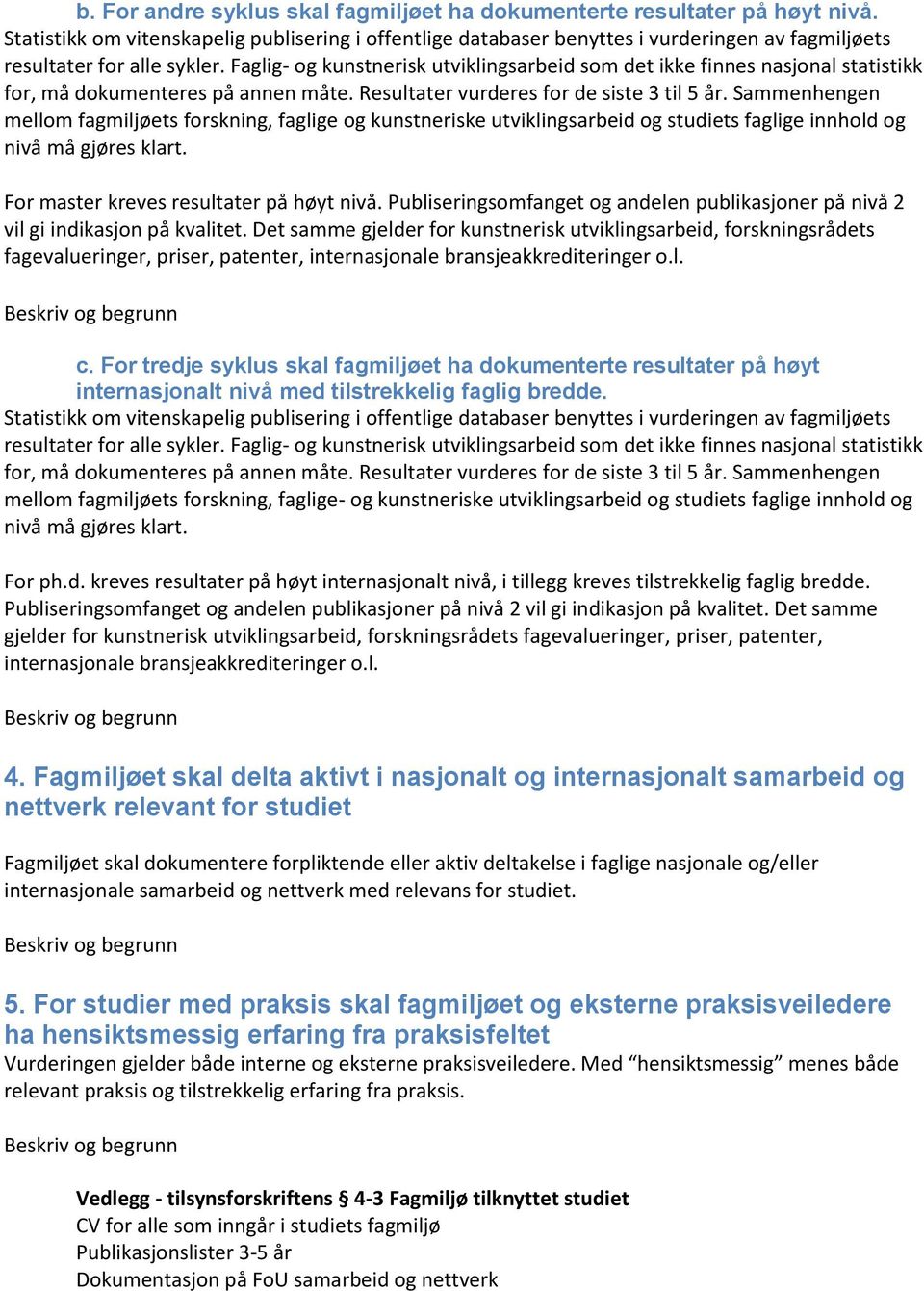 Faglig- og kunstnerisk utviklingsarbeid som det ikke finnes nasjonal statistikk for, må dokumenteres på annen måte. Resultater vurderes for de siste 3 til 5 år.