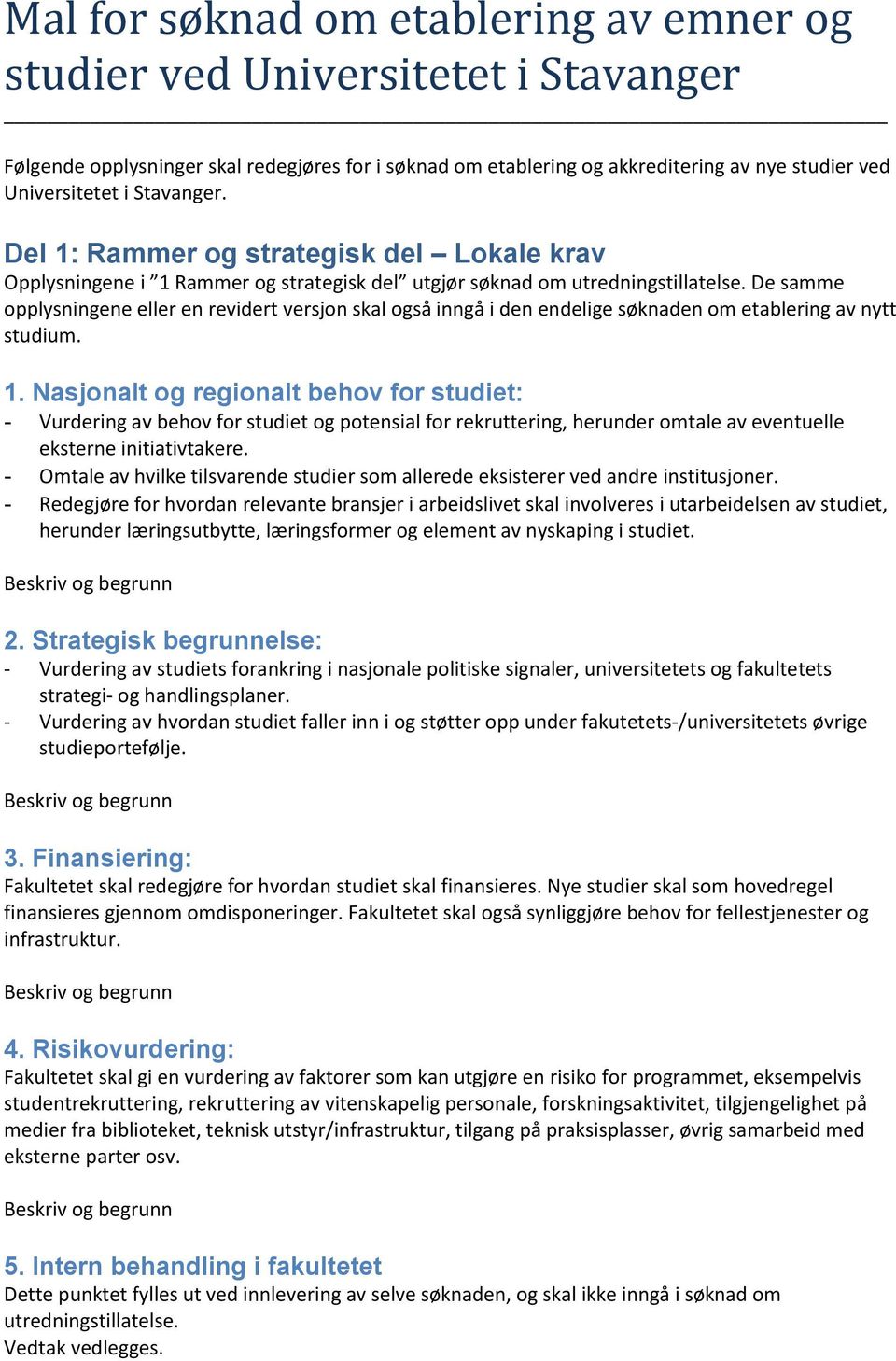 De samme opplysningene eller en revidert versjon skal også inngå i den endelige søknaden om etablering av nytt studium. 1.