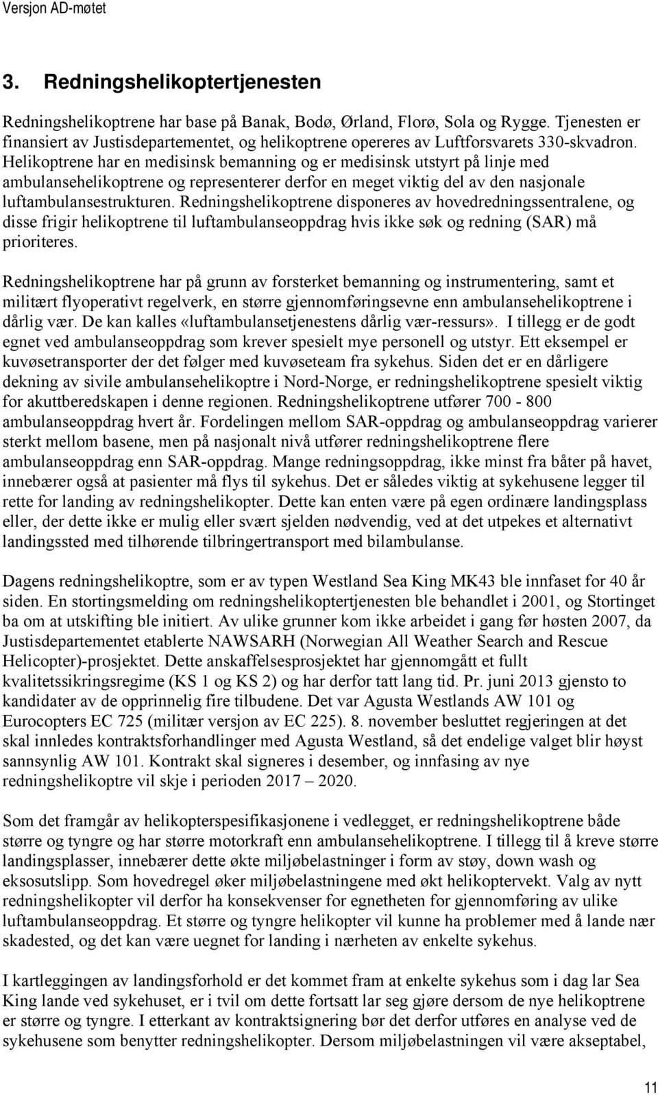 Helikoptrene har en medisinsk bemanning og er medisinsk utstyrt på linje med ambulansehelikoptrene og representerer derfor en meget viktig del av den nasjonale luftambulansestrukturen.